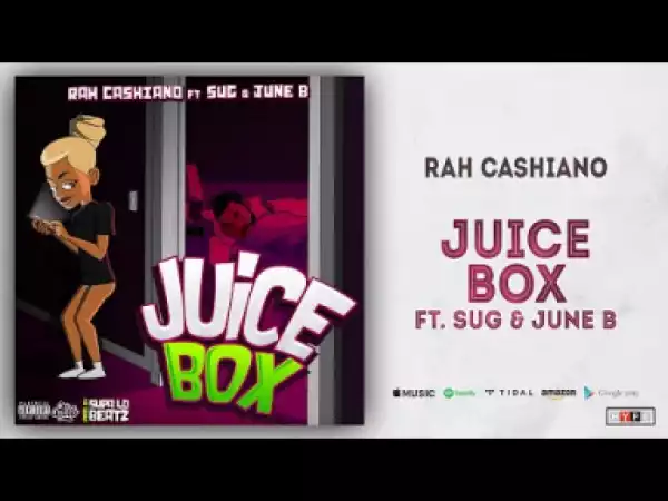 Rah Cashiano - Juice Box Ft. Sug & June B